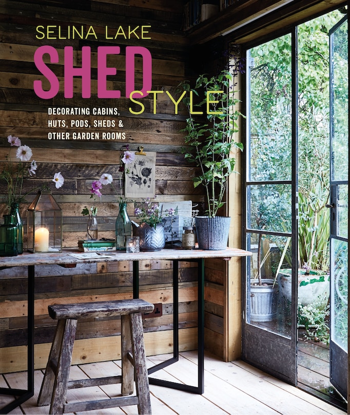 Shed Style: Decorating Cabins, Huts, Pods, Sheds & Other Garden Rooms