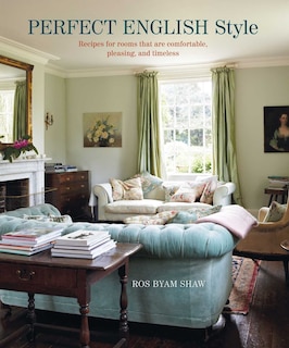 Perfect English Style: Creating Rooms That Are Comfortable, Pleasing And Timeless