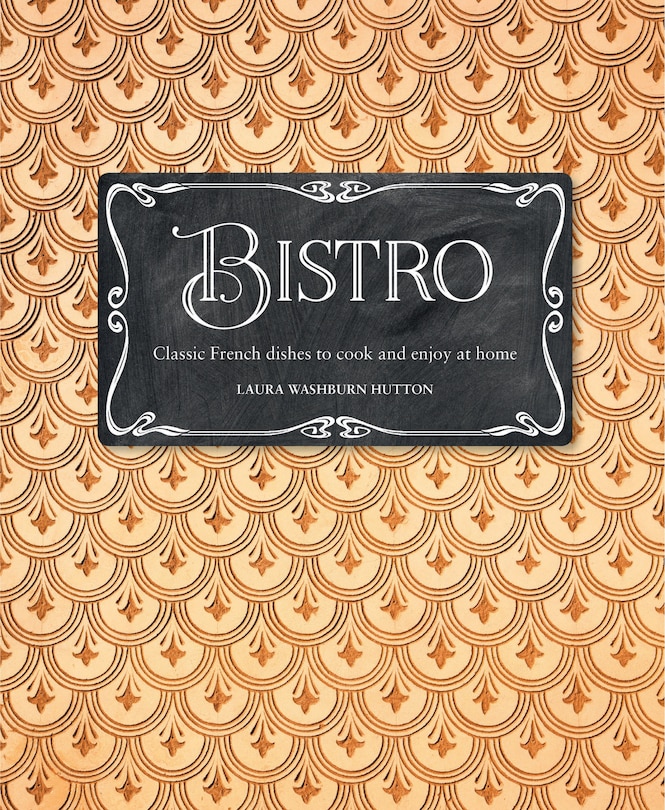 Bistro: Classic French Dishes To Cook And Enjoy At Home