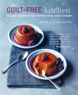 The Guilt-free Kitchen: Indulgent Recipes Without Wheat, Dairy Or Refined Sugar