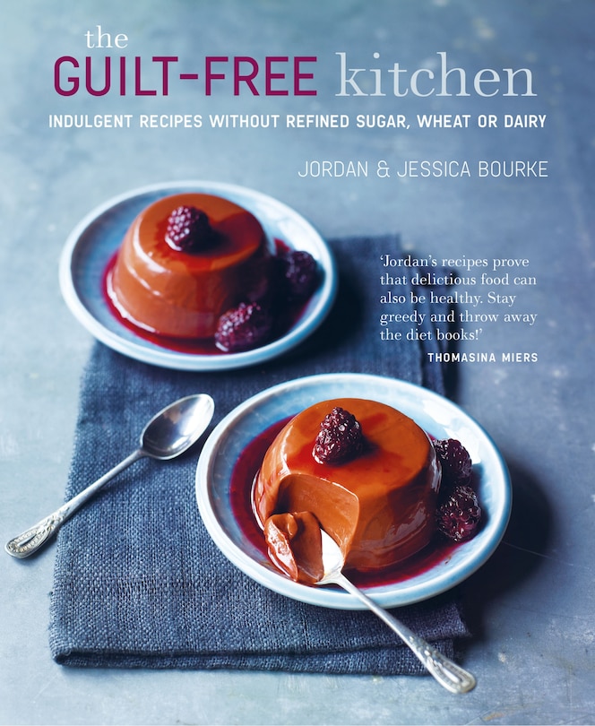 The Guilt-free Kitchen: Indulgent Recipes Without Wheat, Dairy Or Refined Sugar