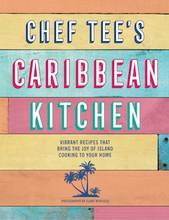 Chef Tee's Caribbean Kitchen: Vibrant recipes that bring the joy of island cooking to your home