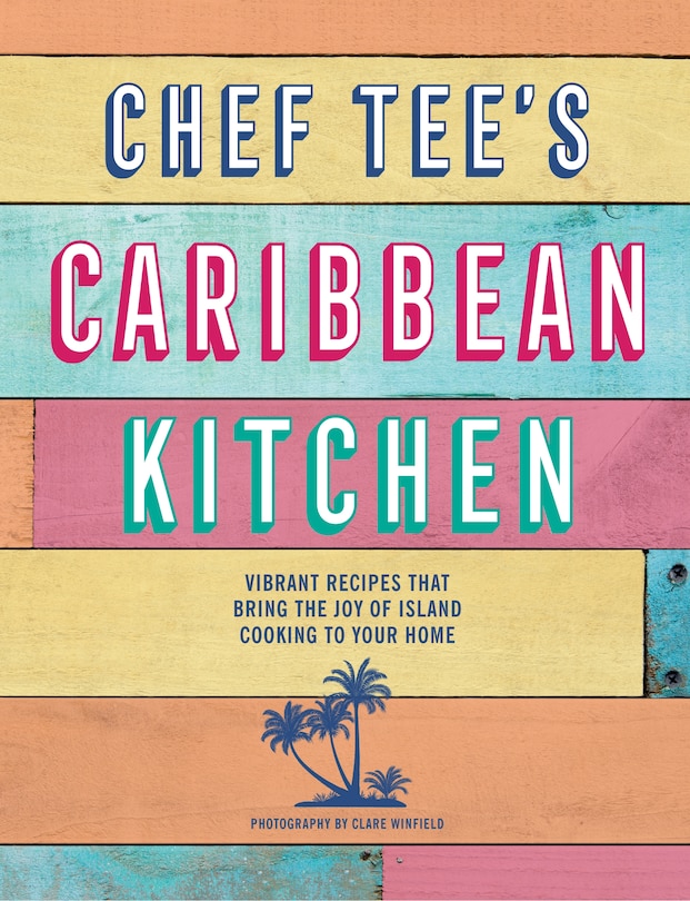 Chef Tee's Caribbean Kitchen: Vibrant recipes that bring the joy of island cooking to your home