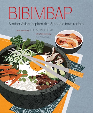 Bibimbap: and other Asian-inspired rice & noodle bowl recipes