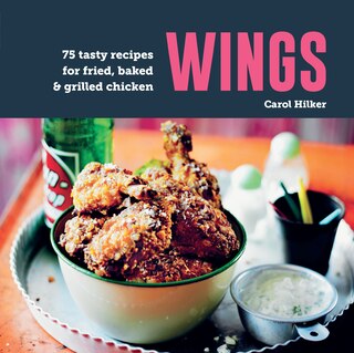 Wings: 60 tasty recipes for fried, baked & grilled chicken