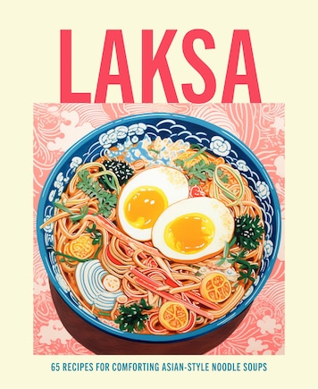 Laksa: 65 recipes for comforting Asian-style noodle bowls