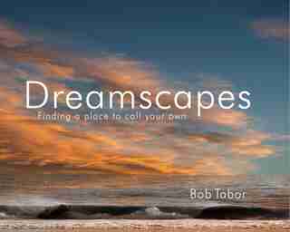 Dreamscapes: Finding A Place To Call Your Own by Bob Tabor