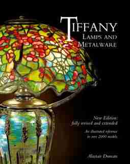Tiffany Lamps And Metalware: An Illustrated Reference To Over 2000 Models by Alastair Duncan