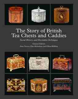The Story of British Tea Chests and Caddies: Social History and Decorative Techniques by Anne Stevens