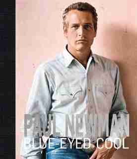 Paul Newman: Blue-eyed Cool by James Clarke