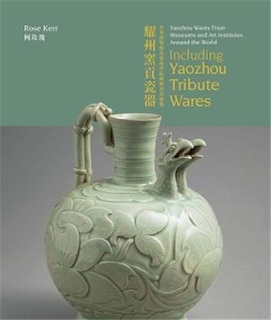 Yaozhou Wares From Museums And Art Institutes Around The World: Including Yaozhou Tribute Wares