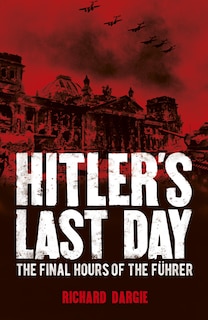 Hitler's Last Day: The Final Hours Of The Führer