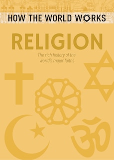 How The World Works: Religion: The Rich History Of The World's Major Faiths