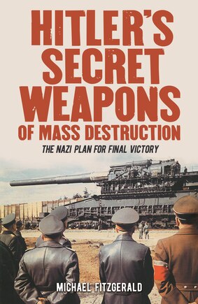 Hitler's Secret Weapons Of Mass Destruction: The Nazi Plan For Final Victory