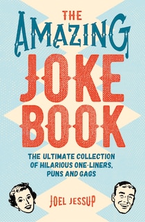 The Amazing Joke Book: The Ultimate Collection of Hilarious One-Liners, Puns and Gags