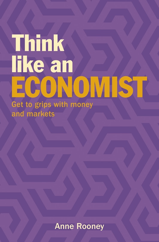 Think Like An Economist: Get To Grips With Money And Markets