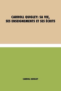 Carroll Quigley: sa Vie, ses Enseignements et ses Écrits