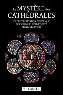 Le Mystère des cathédrales et l'interprétation ésotérique des symboles hermétiques du Grand-OEuvre: ouvrage illustré des planches de Julien Champagne suivi de La croix cyclique d'Hendaye