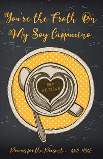 You're the Froth On My Soy Cappuccino