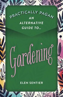 Front cover_Practically Pagan - An Alternative Guide To Gardening