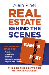 Real Estate Behind the Scenes - Games People Play: The Dos and Dont's for Ultimate Success - The Winning Guide for Agents, Managers, Brokers, Company Owners, Buyers and Sellers