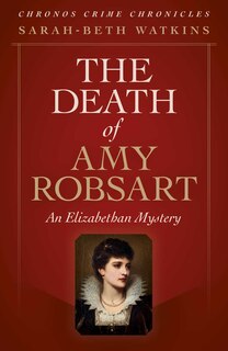 The Death of Amy Robsart: An Elizabethan Mystery