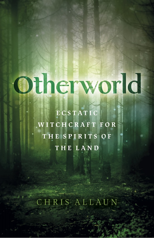 Otherworld: Ecstatic Witchcraft For The Spirits Of The Land