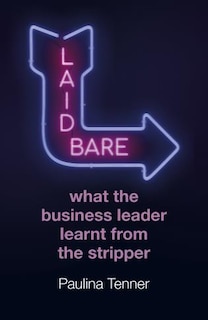 Front cover_Laid Bare: What The Business Leader Learnt From The Stripper