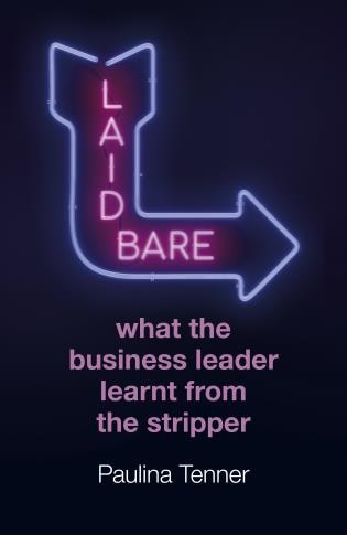 Front cover_Laid Bare: What The Business Leader Learnt From The Stripper