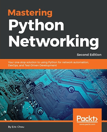 Mastering Python Networking - Second Edition: Your one-stop solution to using Python for network automation, DevOps, and Test-Driven Development