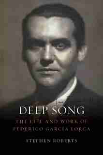 Deep Song: The Life And Work Of Federico García Lorca de Stephen Roberts