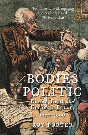 Bodies Politic: Disease, Death and Doctors in Britain, 1650–1900