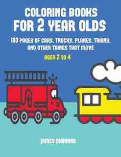 Coloring Books for 2 Year Olds: A coloring book for toddlers with thick outlines for easy coloring: with pictures of trains, cars, de James Manning