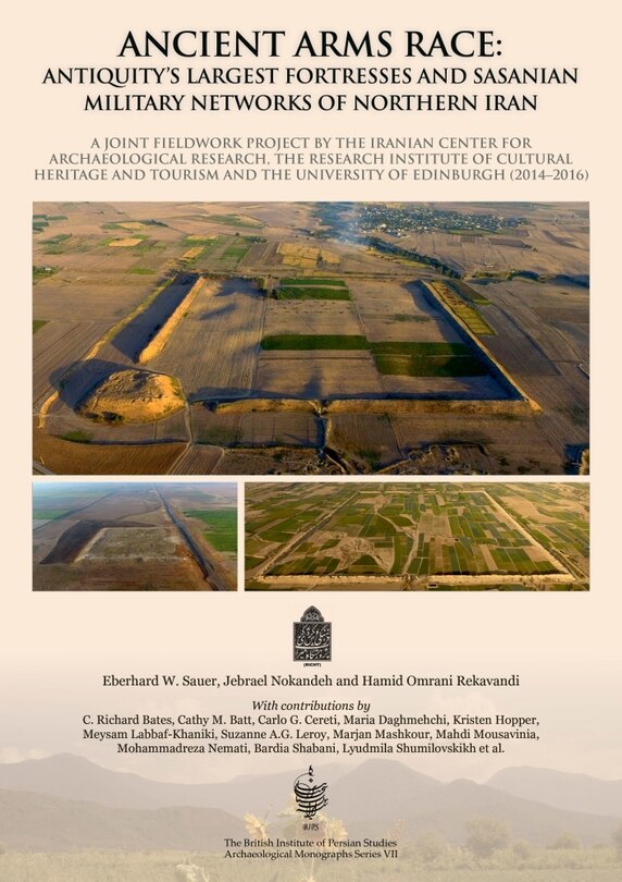 Front cover_Ancient Arms Race: Antiquity's Largest Fortresses and Sasanian Military Networks of Northern Iran