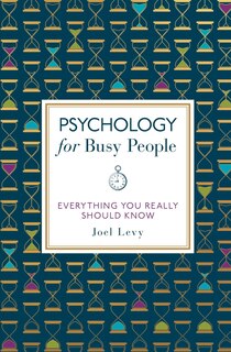 Psychology For Busy People: Everything You Really Should Know