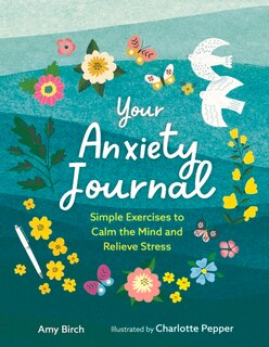 Your Anxiety Journal: Simple Exercises to Calm the Mind and Relieve Stress