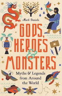 GODS HEROES & MONSTERS: Myths and Legends from Around the World