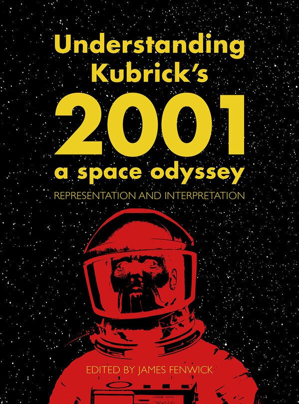 Front cover_Understanding Kubrick's 2001: A Space Odyssey