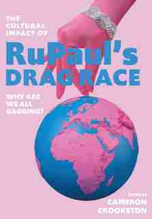Cultural Impact of RuPaul’s Drag Race: Why Are We All Gagging? by Cameron Crookston