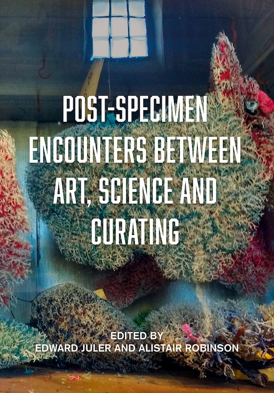Front cover_Post-Specimen Encounters Between Art, Science and Curating