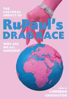 Cultural Impact of RuPaul's Drag Race: Why Are We All Gagging? by Cameron Crookston