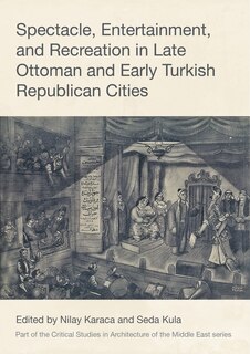 Front cover_Spectacle, Entertainment, and Recreation in Late Ottoman and Early Turkish Republican Cities