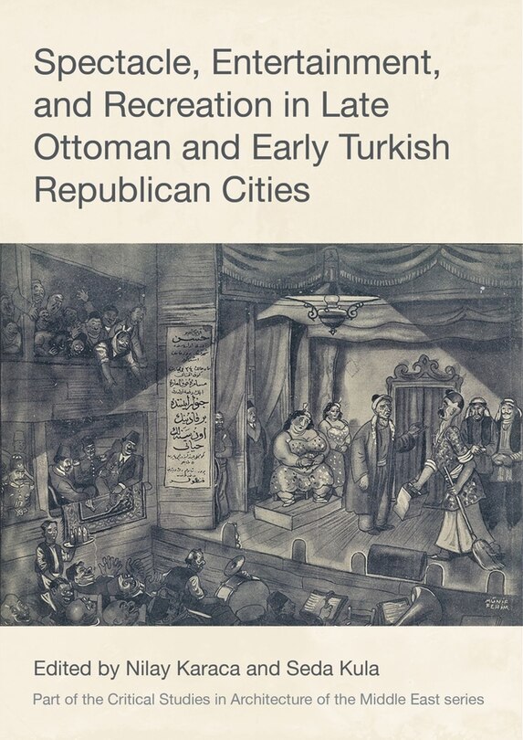 Front cover_Spectacle, Entertainment, and Recreation in Late Ottoman and Early Turkish Republican Cities