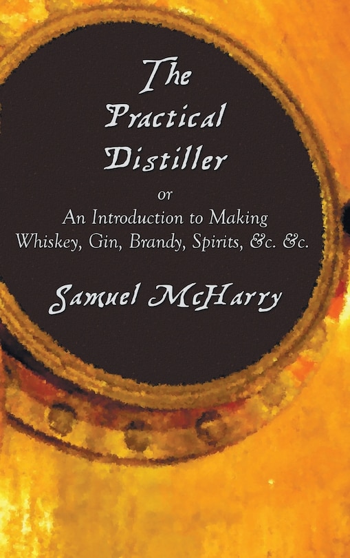 Front cover_The Practical Distiller, or an Introduction to Making Whiskey, Gin, Brandy, Spirits, &C. &C.