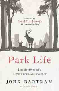 Park Life: The Memoirs Of A Royal Parks Gamekeeper by John Bartram