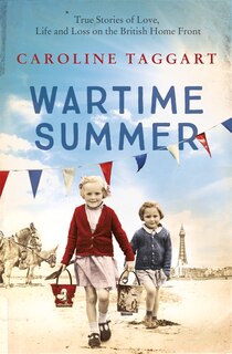 Wartime Summer: True Stories Of Love, Life And Loss On The British Home Front