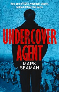 Undercover Agent: How one of SOE’s youngest agents helped defeat the Nazis
