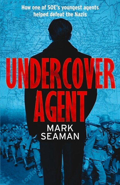 Undercover Agent: How one of SOE’s youngest agents helped defeat the Nazis