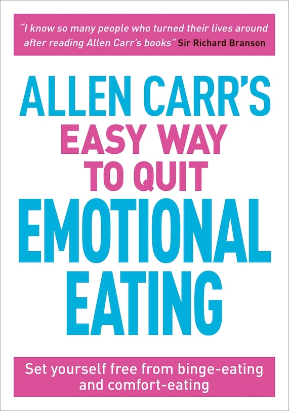 Allen Carr's Easy Way To Quit Emotional Eating: Set Yourself Free From Binge-eating And Comfort-eating