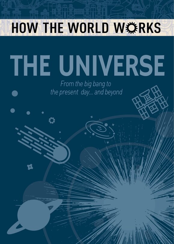 How The World Works: The Universe: From The Big Bang To The Present Day... And Beyond